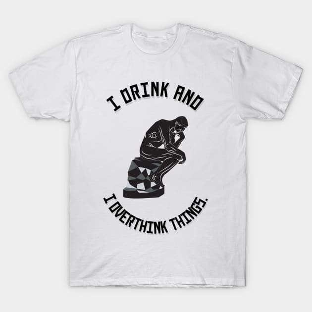 I Drink and I Overthink Things. T-Shirt by Twisted Teeze 